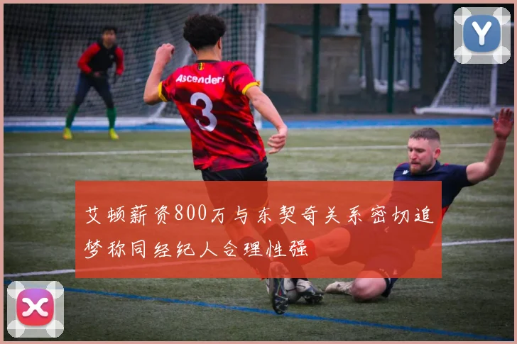 艾顿薪资800万与东契奇关系密切追梦称同经纪人合理性强