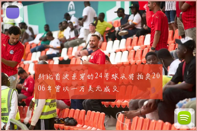 科比首次亲穿的24号球衣将拍卖2006年曾以一万美元成交